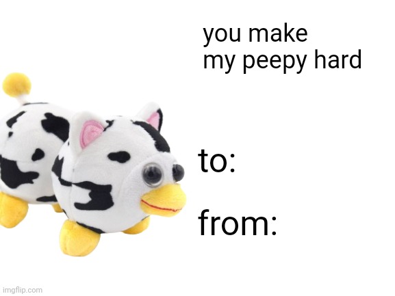 I'm going to make this a temp now | you make my peepy hard; to:; from: | image tagged in blank white template | made w/ Imgflip meme maker