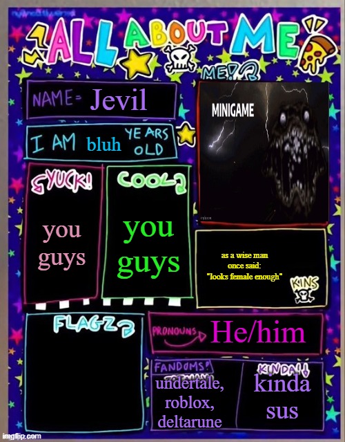 MINIGAME? | Jevil; bluh; you guys; you guys; as a wise man once said: "looks female enough"; He/him; undertale, roblox, deltarune; kinda sus | image tagged in all about me og temp by jade | made w/ Imgflip meme maker