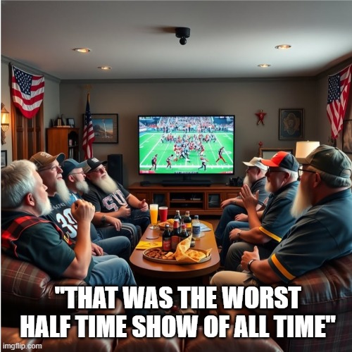 "That was the worst half time show of all time" | "THAT WAS THE WORST HALF TIME SHOW OF ALL TIME" | image tagged in halftime show white male,kendrick lamar,halftime,nfl,superbowl,donald trump | made w/ Imgflip meme maker