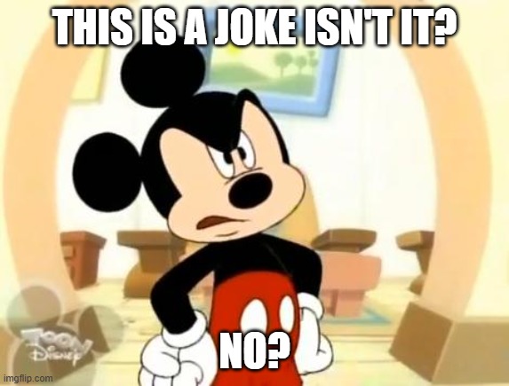 mickey still mad about captain america 4 flopping | THIS IS A JOKE ISN'T IT? NO? | image tagged in mickey mouse angry,prediction | made w/ Imgflip meme maker