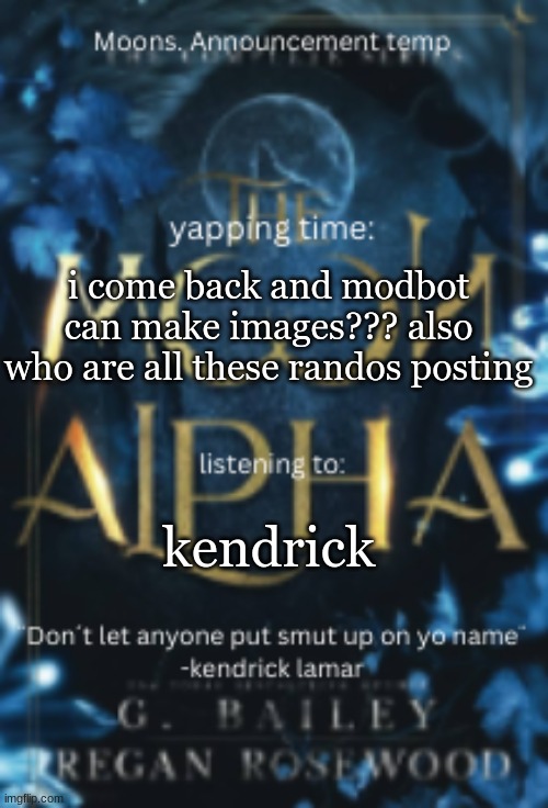 Moons. announcement temp | i come back and modbot can make images??? also who are all these randos posting; kendrick | image tagged in moons announcement temp | made w/ Imgflip meme maker