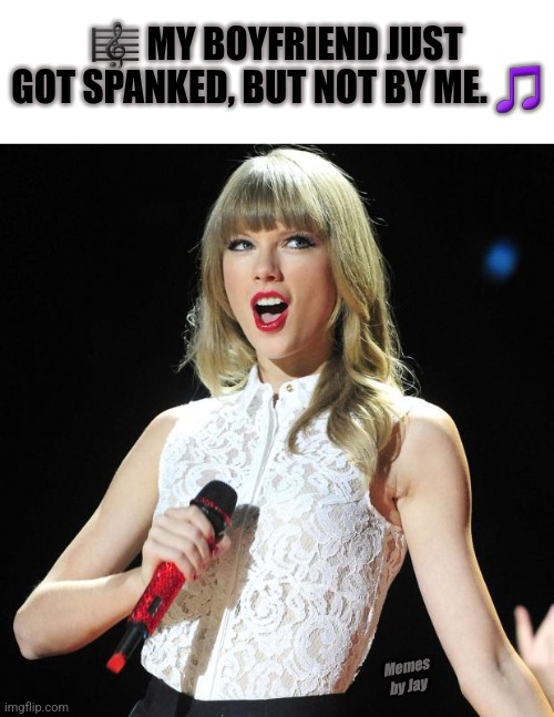 Bahaha | 🎼 MY BOYFRIEND JUST GOT SPANKED, BUT NOT BY ME. 🎵; Memes by Jay | image tagged in taylor swift,football meme,travis kelce | made w/ Imgflip meme maker