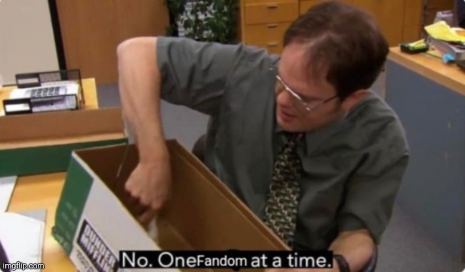 No, one fandom at a time | image tagged in no one fandom at a time | made w/ Imgflip meme maker