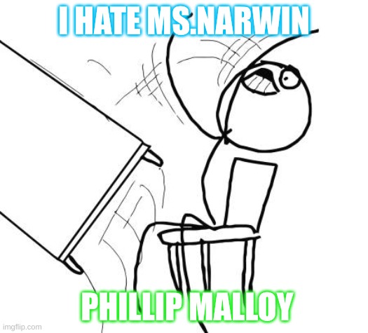 I hate Ms.narwin nothing but the truth | I HATE MS.NARWIN; PHILLIP MALLOY | image tagged in memes,table flip guy | made w/ Imgflip meme maker