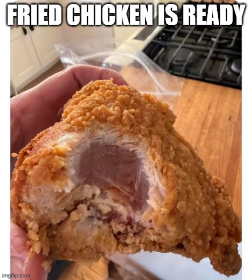 Chicken's Ready | FRIED CHICKEN IS READY | image tagged in you had one job | made w/ Imgflip meme maker