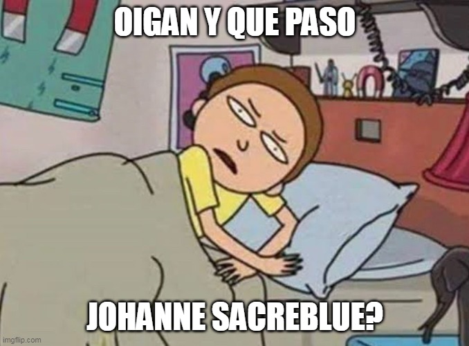 que paso con Johanne Sacreblue | OIGAN Y QUE PASO; JOHANNE SACREBLUE? | image tagged in oigan y el | made w/ Imgflip meme maker