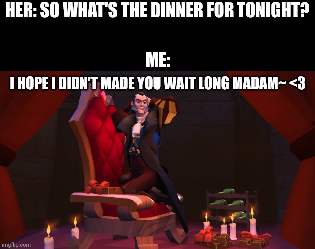 Albion meme | HER: SO WHAT'S THE DINNER FOR TONIGHT? ME:; I HOPE I DIDN'T MADE YOU WAIT LONG MADAM~ <3 | image tagged in memes,valentine's day | made w/ Imgflip meme maker