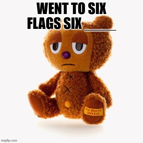 Pj plush | WENT TO SIX FLAGS SIX ____ | image tagged in pj plush | made w/ Imgflip meme maker