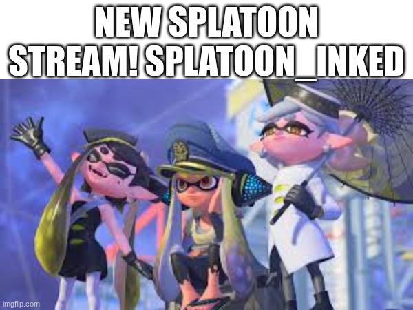 https://imgflip.com/m/Splatoon_Inked | NEW SPLATOON STREAM! SPLATOON_INKED | image tagged in splatoon | made w/ Imgflip meme maker