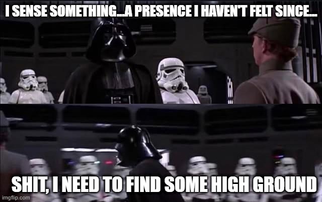 Run Vader Run | I SENSE SOMETHING...A PRESENCE I HAVEN'T FELT SINCE... SHIT, I NEED TO FIND SOME HIGH GROUND | image tagged in darth vader | made w/ Imgflip meme maker