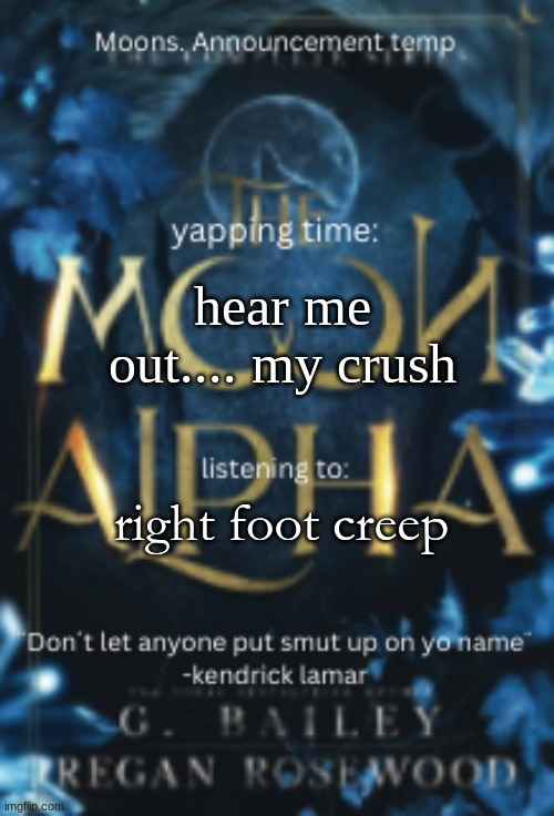 qhar | hear me out.... my crush; right foot creep | image tagged in moons announcement temp | made w/ Imgflip meme maker