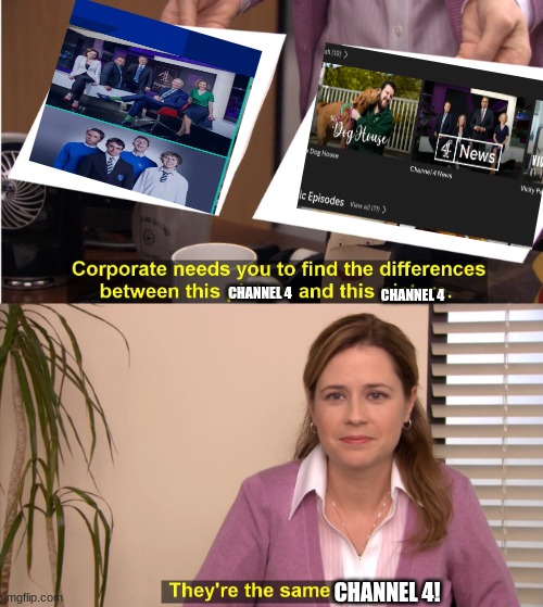 They're The Same Channel 4 | CHANNEL 4; CHANNEL 4; CHANNEL 4! | image tagged in memes,they're the same picture | made w/ Imgflip meme maker