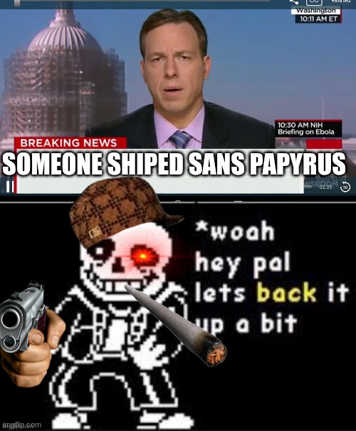 what have I done | SOMEONE SHIPED SANS PAPYRUS | image tagged in cnn breaking news template,sans undertale,lol so funny | made w/ Imgflip meme maker