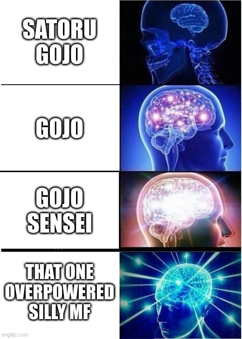 Expanding Brain | SATORU GOJO; GOJO; GOJO SENSEI; THAT ONE OVERPOWERED SILLY MF | image tagged in memes,expanding brain | made w/ Imgflip meme maker