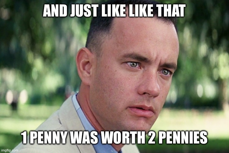 Trump dropped the penny | AND JUST LIKE LIKE THAT; 1 PENNY WAS WORTH 2 PENNIES | image tagged in memes,and just like that | made w/ Imgflip meme maker