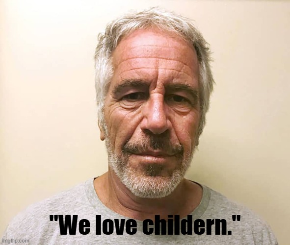 epstien | "We love childern." | image tagged in epstien | made w/ Imgflip meme maker