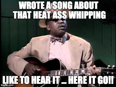 WROTE A SONG ABOUT THAT HEAT ASS WHIPPING LIKE TO HEAR IT ...
HERE IT GO!! | made w/ Imgflip meme maker