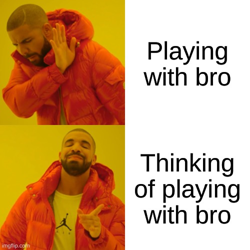 Drake Hotline Bling Meme | Playing with bro; Thinking of playing with bro | image tagged in memes,drake hotline bling | made w/ Imgflip meme maker