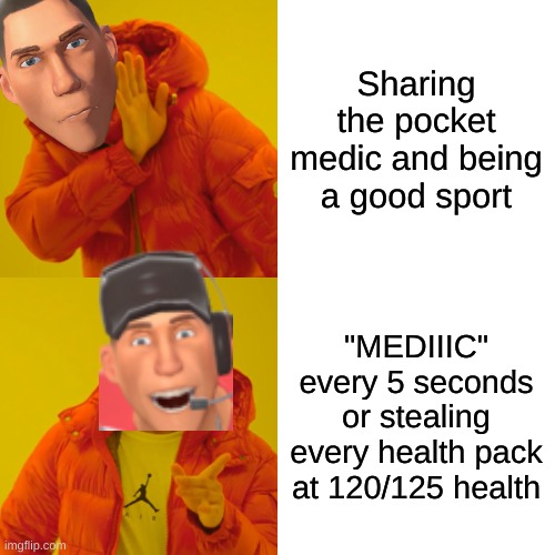 hehehaha wacky nonsense go BRRRR | Sharing the pocket medic and being a good sport; "MEDIIIC" every 5 seconds or stealing every health pack at 120/125 health | image tagged in memes,drake hotline bling | made w/ Imgflip meme maker