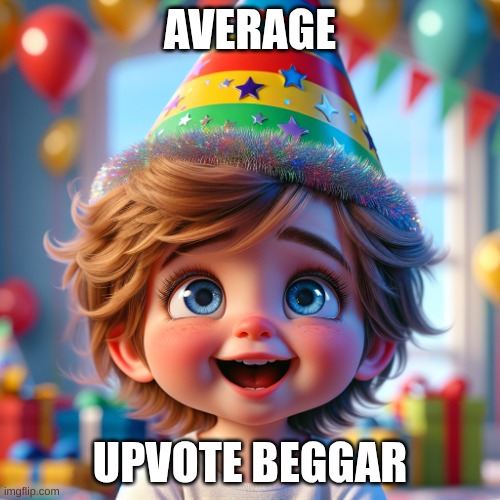 little Timmy with party hat | AVERAGE; UPVOTE BEGGAR | image tagged in little timmy with party hat | made w/ Imgflip meme maker