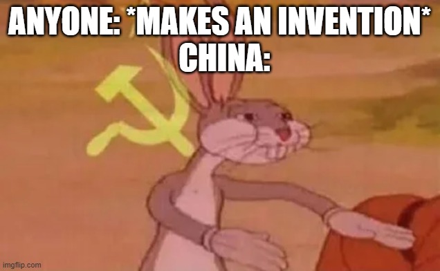 made in | ANYONE: *MAKES AN INVENTION*; CHINA: | image tagged in bugs bunny communist | made w/ Imgflip meme maker