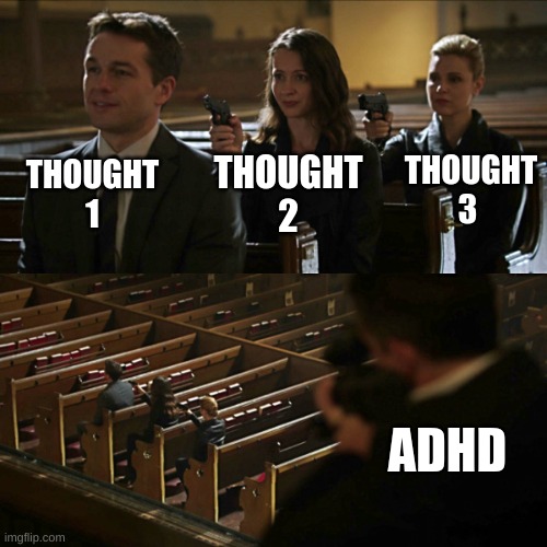 Assassination chain | THOUGHT 1 THOUGHT 2 THOUGHT 3 ADHD | image tagged in assassination chain | made w/ Imgflip meme maker