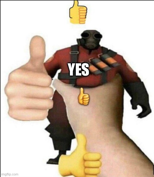 Pyro thumbs up | YES | image tagged in pyro thumbs up | made w/ Imgflip meme maker