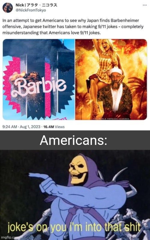 Americans: | image tagged in joke's on you i'm into that shit | made w/ Imgflip meme maker