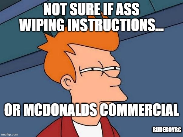 Ass Wiping or McDonalds Commercial | NOT SURE IF ASS WIPING INSTRUCTIONS... OR MCDONALDS COMMERCIAL; RUDEBOYRG | image tagged in not sure if- fry,ass wiping,mcdonalds,bidet | made w/ Imgflip meme maker