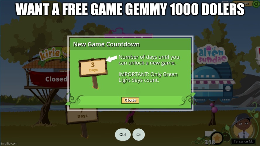 want a new game | WANT A FREE GAME GEMMY 1000 DOLERS | image tagged in funny | made w/ Imgflip meme maker