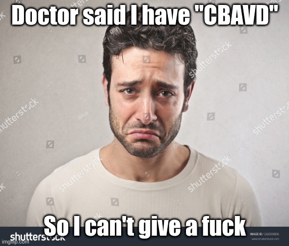 Doctor said I have CBAVD | image tagged in doctor said i have cbavd | made w/ Imgflip meme maker