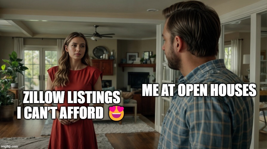 Me at open houses | ME AT OPEN HOUSES; ZILLOW LISTINGS I CAN’T AFFORD 😍 | image tagged in zillow,distracted boyfriend | made w/ Imgflip meme maker