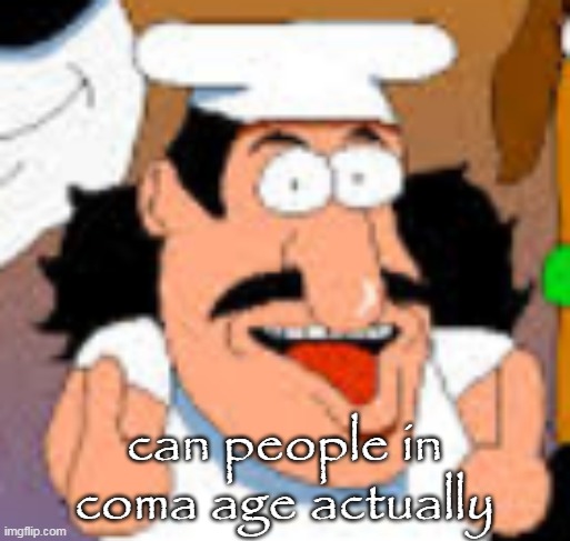 vinesauce in pizza tower real | can people in coma age actually | image tagged in vinesauce in pizza tower real | made w/ Imgflip meme maker