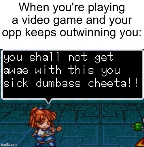 We always thought that when our opps could beat us | When you're playing a video game and your opp keeps outwinning you: | image tagged in arle's pointing,relatable,video games,memes,funny,competition | made w/ Imgflip meme maker