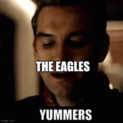 Yummers | THE EAGLES | image tagged in yummers | made w/ Imgflip meme maker