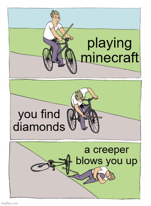 minecraft meme | playing minecraft; you find diamonds; a creeper blows you up | image tagged in memes,bike fall,minecraft | made w/ Imgflip meme maker