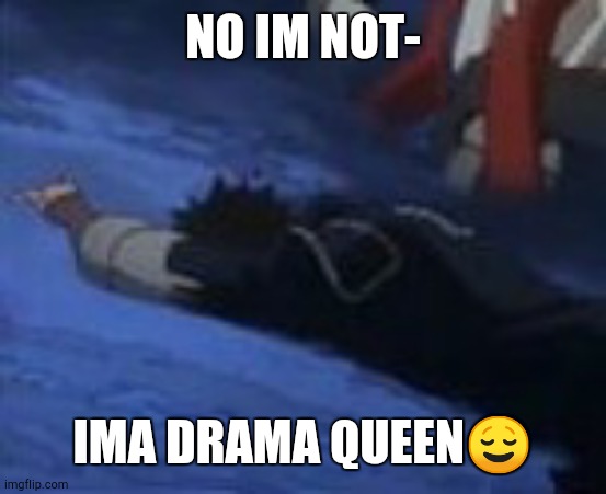 Ima drama queen | NO IM NOT-; IMA DRAMA QUEEN😌 | image tagged in dabi,mha | made w/ Imgflip meme maker