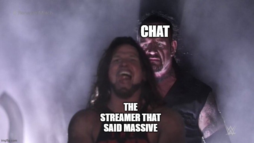 hes cooked | CHAT; THE STREAMER THAT SAID MASSIVE | image tagged in aj styles undertaker,massive | made w/ Imgflip meme maker