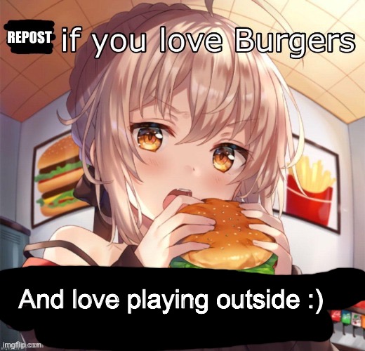 Repost if you love burgers | And love playing outside :) | image tagged in repost if you love burgers | made w/ Imgflip meme maker