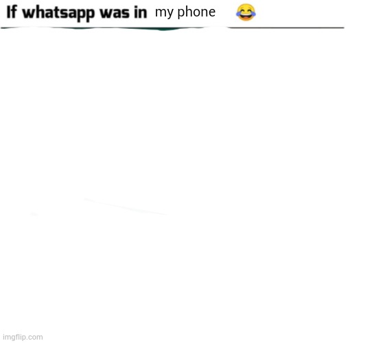 If X had whatsapp (more freedom) | my phone | image tagged in if x had whatsapp more freedom | made w/ Imgflip meme maker