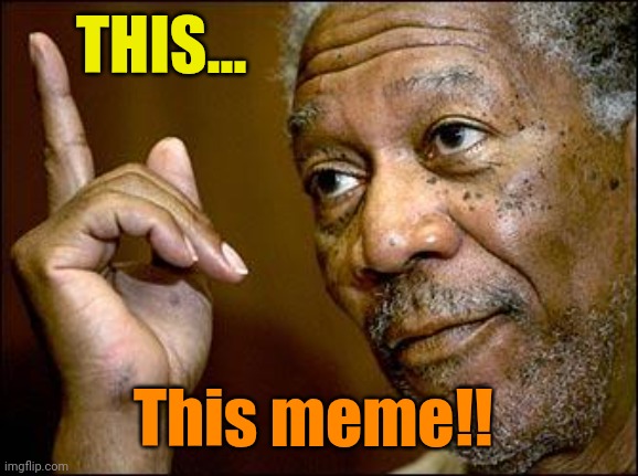 This Morgan Freeman | THIS... This meme!! | image tagged in this morgan freeman | made w/ Imgflip meme maker