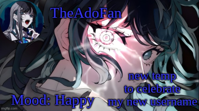 TheAdoFan Ado temp | new temp to celebrate my new username; Mood: Happy | image tagged in theadofan ado temp | made w/ Imgflip meme maker