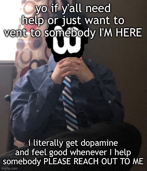 I'd LOVE to be MSMG's therapist | yo if y'all need help or just want to vent to somebody I'M HERE; i literally get dopamine and feel good whenever I help somebody PLEASE REACH OUT TO ME | image tagged in delted but he's badass | made w/ Imgflip meme maker