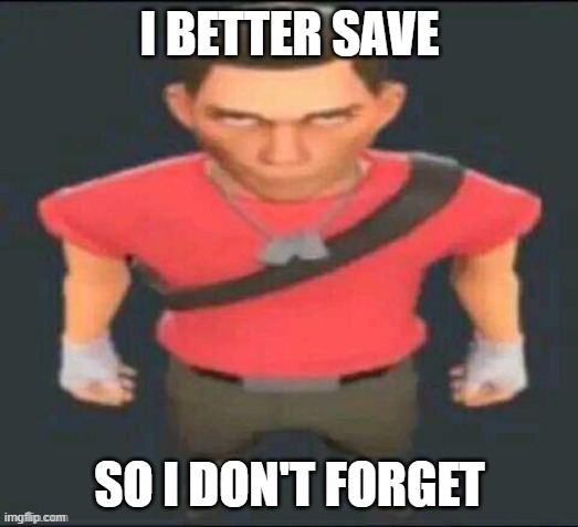 scout but I saved it so I don’t forget | I BETTER SAVE SO I DON'T FORGET | image tagged in scout but i saved it so i don t forget | made w/ Imgflip meme maker