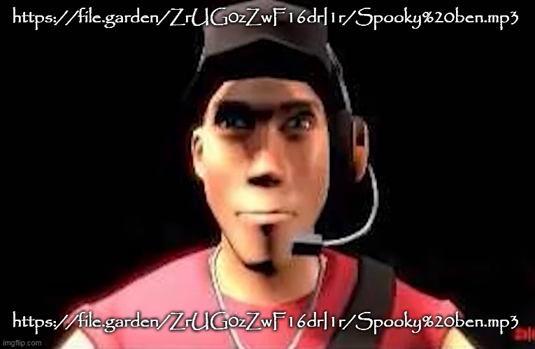 tf2 scout staring | https://file.garden/ZrUG0zZwF16drI1r/Spooky%20ben.mp3; https://file.garden/ZrUG0zZwF16drI1r/Spooky%20ben.mp3 | image tagged in tf2 scout staring | made w/ Imgflip meme maker