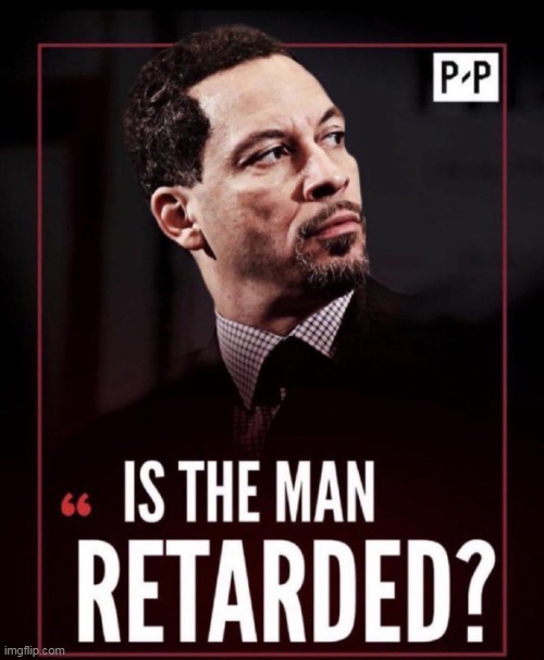 Is the man retarded? | image tagged in is the man retarded | made w/ Imgflip meme maker