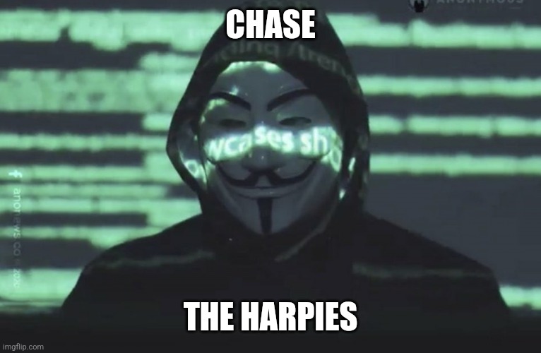 Anonymous | CHASE; THE HARPIES | image tagged in anonymous,chase | made w/ Imgflip meme maker