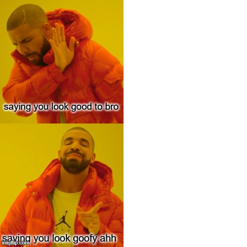 Drake Hotline Bling | saying you look good to bro; saying you look goofy ahh | image tagged in memes,drake hotline bling | made w/ Imgflip meme maker