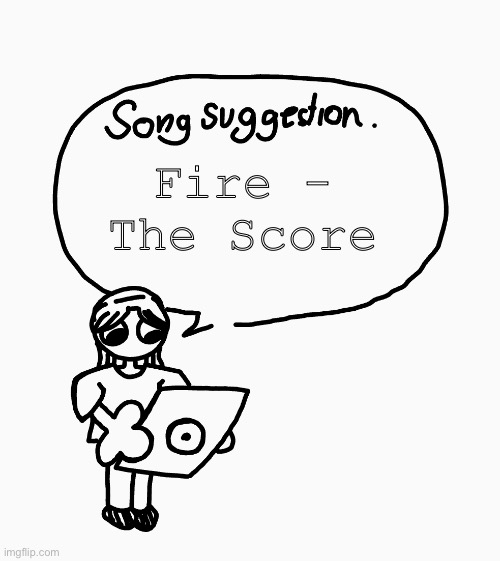 Hibajsjeoheneorbdbdv | Fire - The Score | image tagged in song suggestion | made w/ Imgflip meme maker