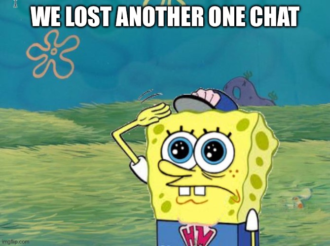 Spongebob salute | WE LOST ANOTHER ONE CHAT | image tagged in spongebob salute | made w/ Imgflip meme maker